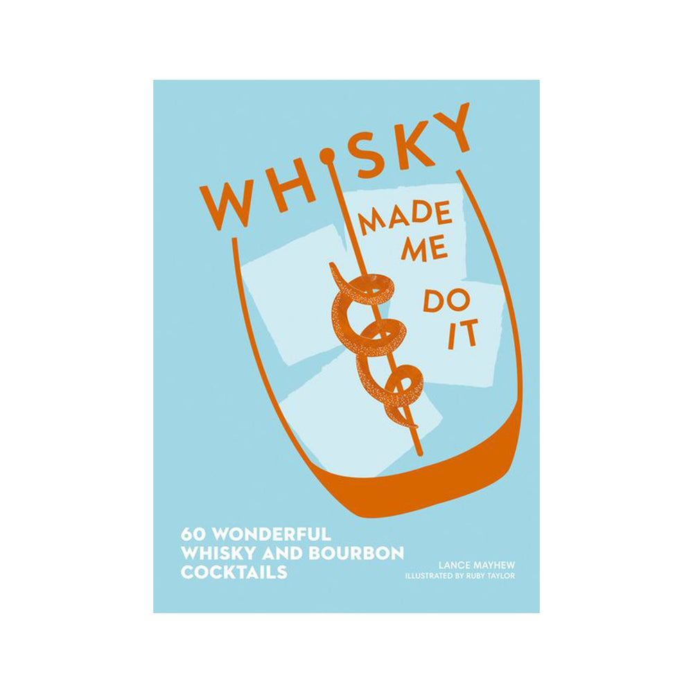 Whisky Made Me Do It: 60 Wonderful Whisky + Bourbon Cocktails